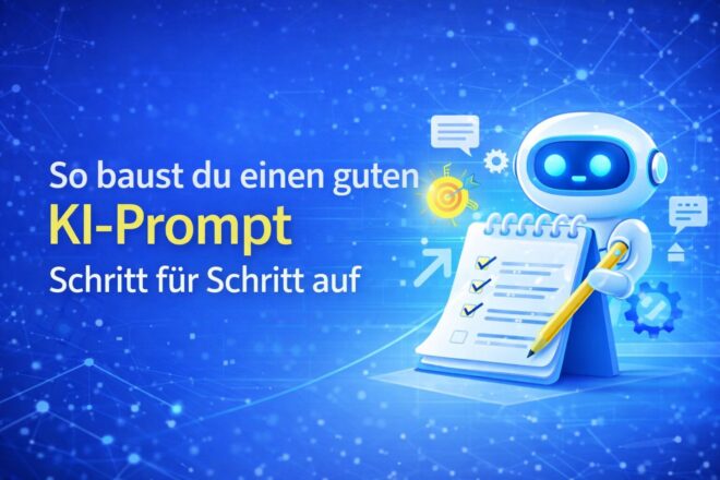 So baust du einen guten KI-Prompt Schritt für Schritt auf